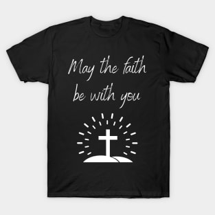 May the faith be with you T-Shirt